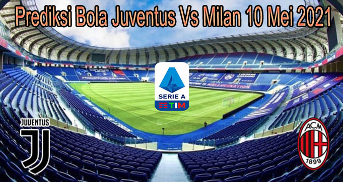 Prediksi Bola Juventus Vs Milan 10 Mei 2021
