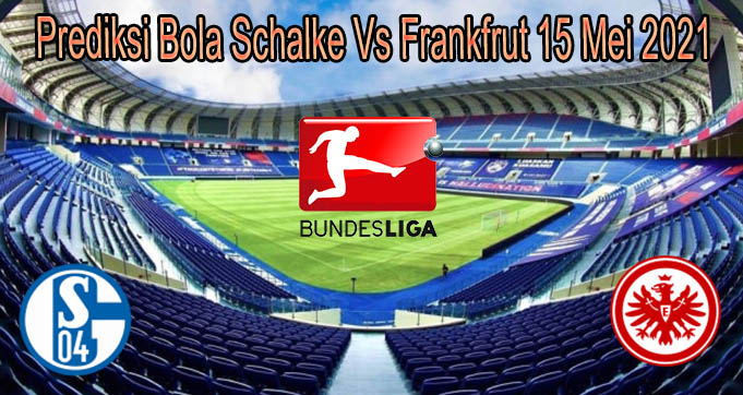 Prediksi Bola Schalke Vs Frankfrut 15 Mei 2021