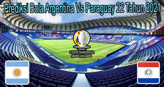 Prediksi Bola Argentina Vs Paraguay 22 Tahun 2021