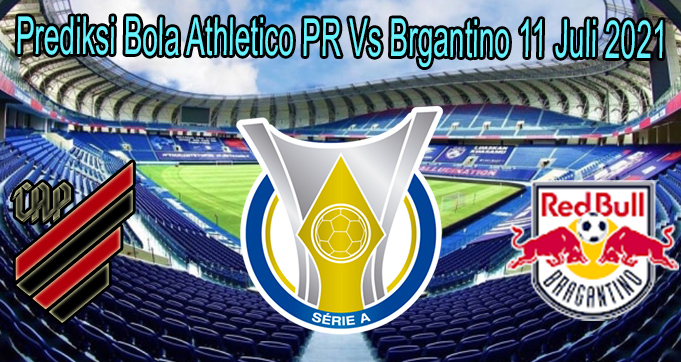 Prediksi Bola Athletico PR Vs Brgantino 11 Juli 2021