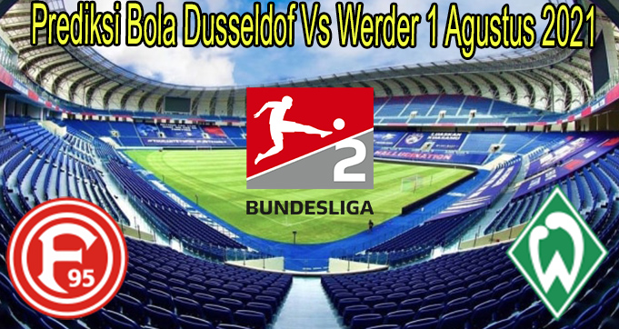 Prediksi Bola Dusseldof Vs Werder 1 Agustus 2021