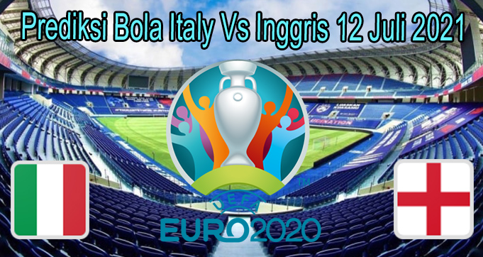 Prediksi Bola Italy Vs Inggris 12 Juli 2021