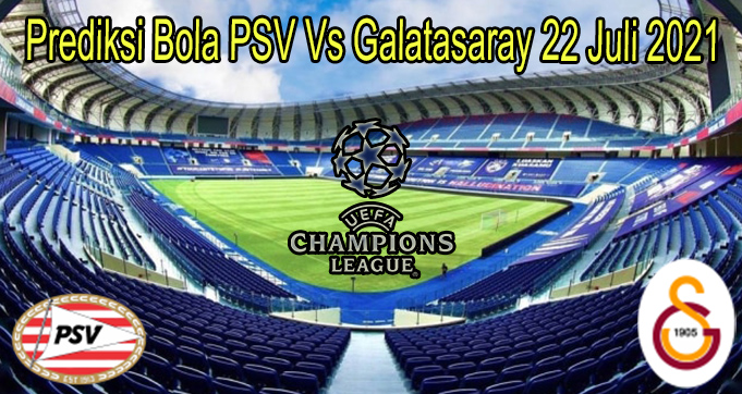 Prediksi Bola PSV Vs Galatasaray 22 Juli 2021