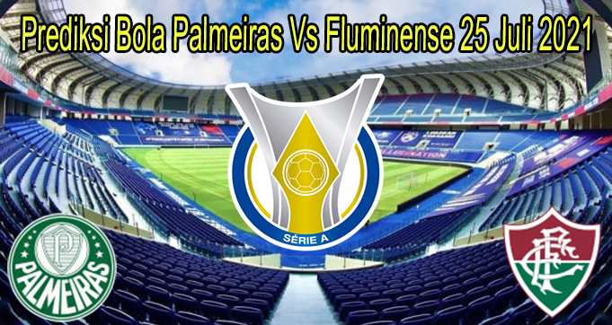 Prediksi Bola Palmeiras Vs Fluminense 25 Juli 2021
