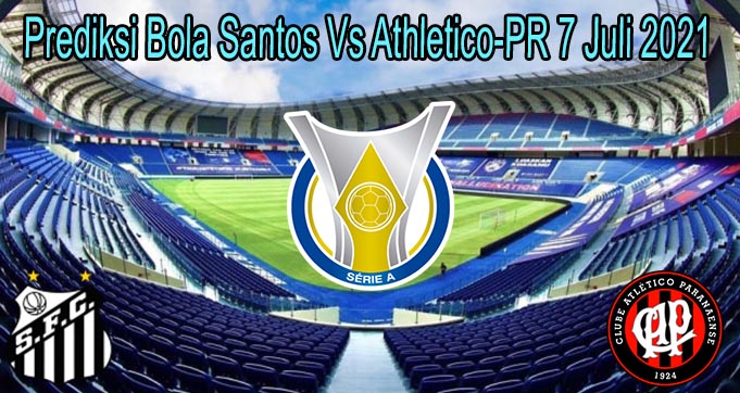 Prediksi Bola Santos Vs Athletico-PR 7 Juli 2021