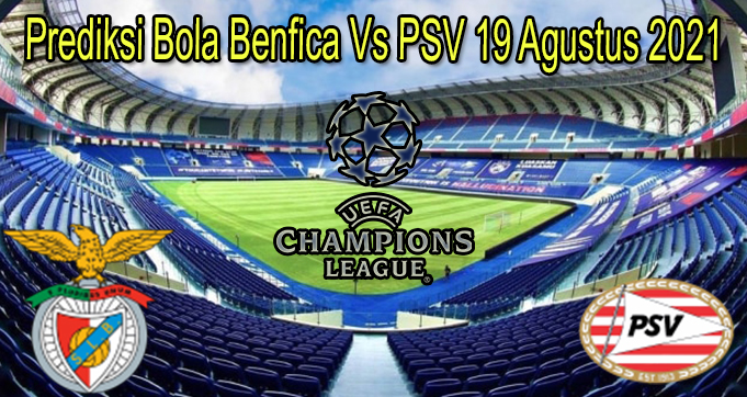Prediksi Bola Benfica Vs PSV 19 Agustus 2021