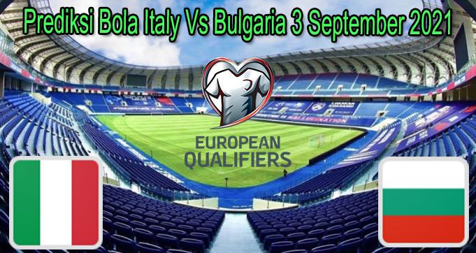 Prediksi Bola Italy Vs Bulgaria 3 September 2021
