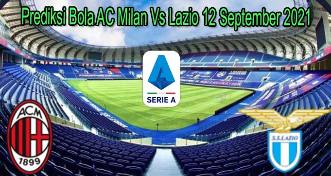 Prediksi Bola AC Milan Vs Lazio 12 September 2021