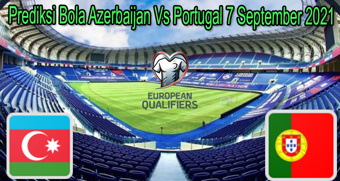 Prediksi Bola Azerbaijan Vs Portugal 7 September 2021