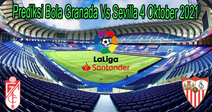 Prediksi Bola Granada Vs Sevilla 4 Oktober 2021