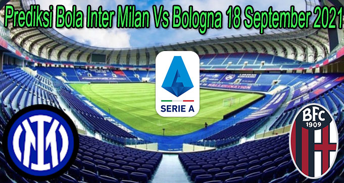 Prediksi Bola Inter Milan Vs Bologna 18 September 2021