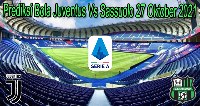 Prediksi Bola Juventus Vs Sassuolo 27 Oktober 2021