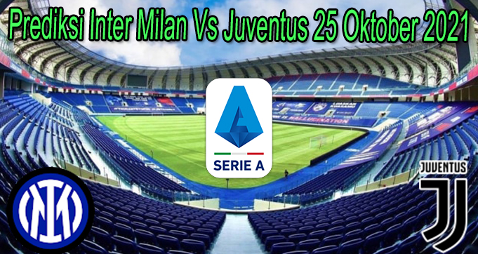 Prediksi Inter Milan Vs Juventus 25 Oktober 2021