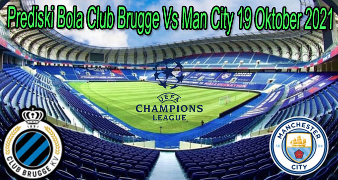 Prediski Bola Club Brugge Vs Man City 19 Oktober 2021