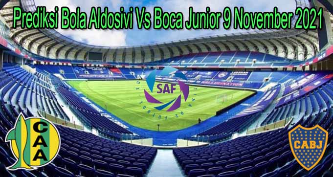 Prediksi Bola Aldosivi Vs Boca Junior 9 November 2021