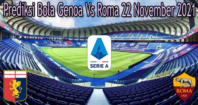 Prediksi Bola Genoa Vs Roma 22 November 2021