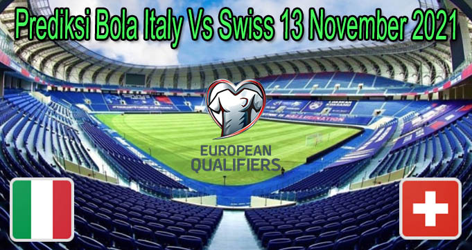 Prediksi Bola Italy Vs Swiss 13 November 2021