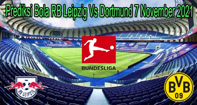 Prediksi Bola RB Leipzig Vs Dortmund 7 November 2021