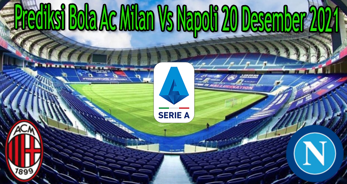 Prediksi Bola Ac Milan Vs Napoli 20 Desember 2021