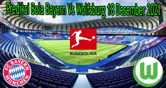 Prediksi Bola Bayern Vs Wolfsburg 18 Desember 2021