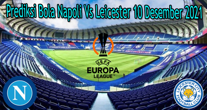 Prediksi Bola Napoli Vs Leicester 10 Desember 2021