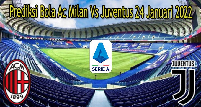 Prediksi Bola Ac Milan Vs Juventus 24 Januari 2022