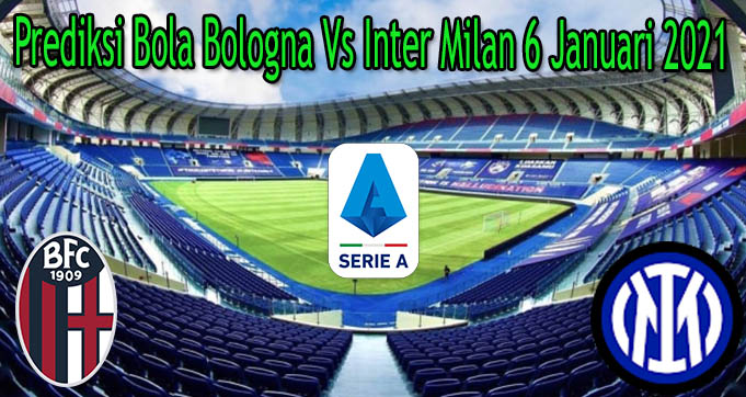 Prediksi Bola Bologna Vs Inter Milan 6 Januari 2021