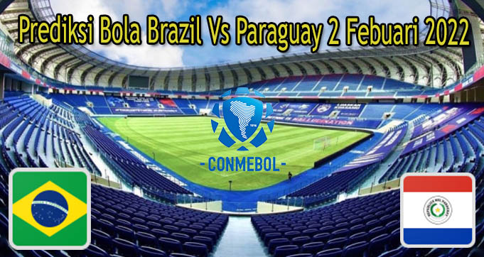 Prediksi Bola Brazil Vs Paraguay 2 Febuari 2022
