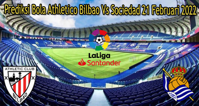 Prediksi Bola Athletico Bilbao Vs Sociedad 21 Februari 2022