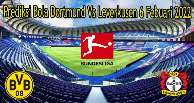 Prediksi Bola Dortmund Vs Leverkusen 6 Febuari 2022