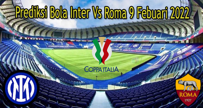 Prediksi Bola Inter Vs Roma 9 Febuari 2022