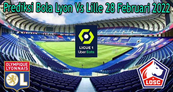 Prediksi Bola Lyon Vs Lille 28 Februari 2022