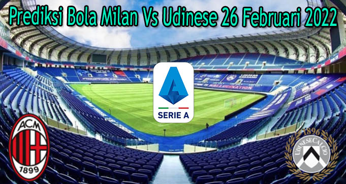 Prediksi Bola Milan Vs Udinese 26 Februari 2022