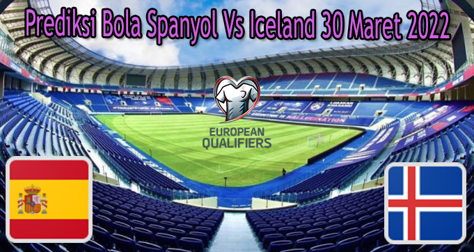 Prediksi Bola Spanyol Vs Iceland 30 Maret 2022