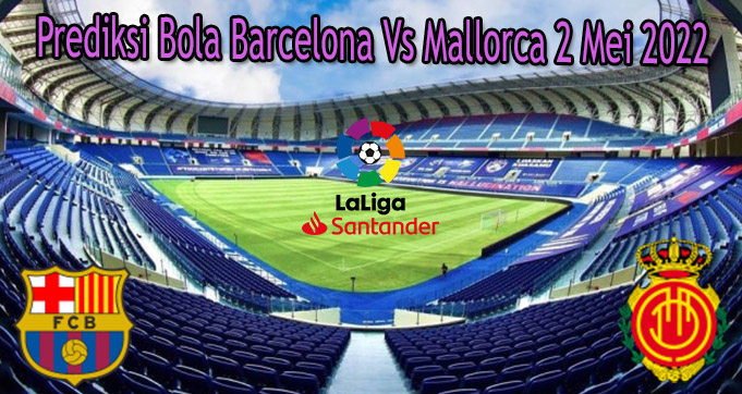 Prediksi Bola Barcelona Vs Mallorca 2 Mei 2022