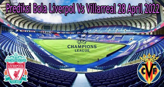 Prediksi Bola Liverpol Vs Villarreal 28 April 2022